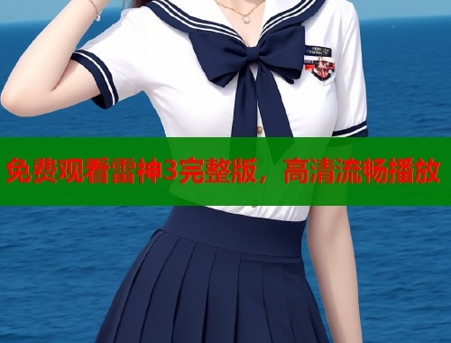 免费观看雷神3完整版,高清流畅播放 免费观看雷神3完整版,高清流畅播放