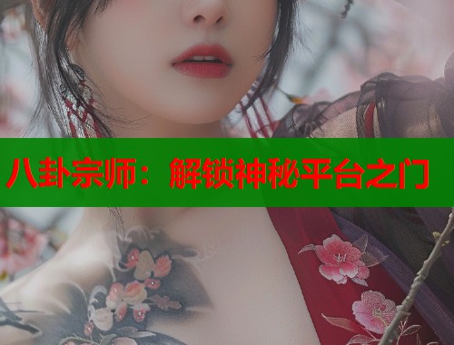 八卦宗师:解锁神秘平台之门 八卦宗师:解锁神秘平台之门