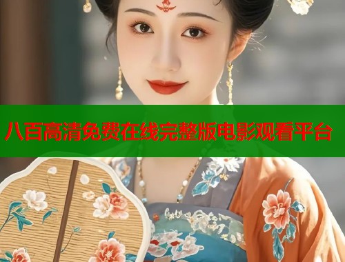 八百高清免费在线完整版电影观看平台 八百高清免费在线完整版电影观看平台