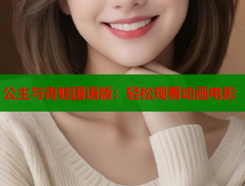 公主与青蛙国语版:轻松观看动画电影 公主与青蛙国语版:轻松观看动画电影