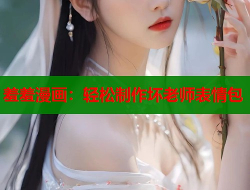 羞羞漫画：轻松制作坏老师表情包