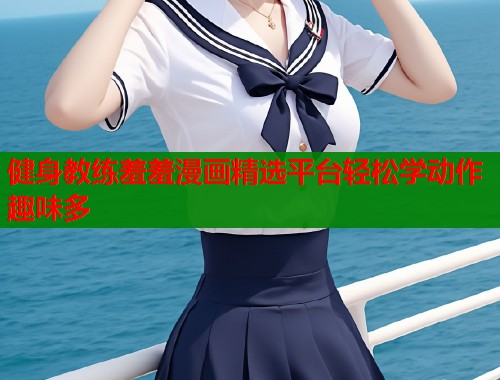 健身教练羞羞漫画精选平台轻松学动作趣味多