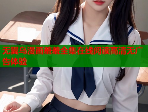 无翼乌漫画羞羞全集在线阅读高清无广告体验