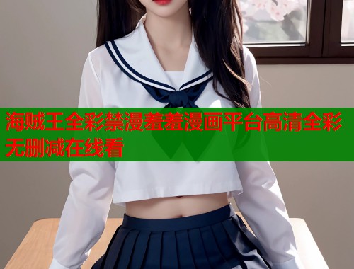 海贼王全彩禁漫羞羞漫画平台高清全彩无删减在线看 海贼王全彩禁漫羞羞漫画平台高清全彩无删减在线看