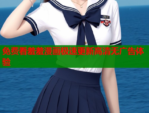 免费看羞羞漫画极速更新高清无广告体验
